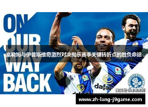 富勒姆与伊普斯维奇激烈对决揭示赛季关键转折点的胜负命运