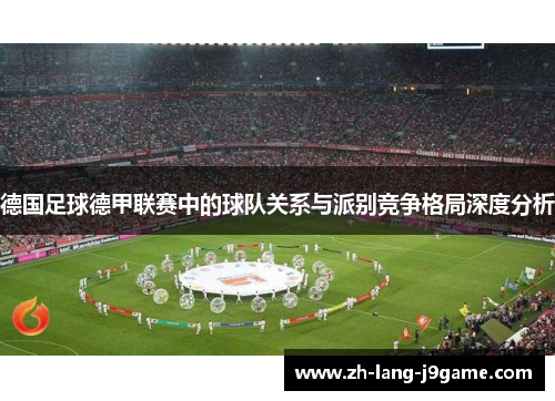 德国足球德甲联赛中的球队关系与派别竞争格局深度分析