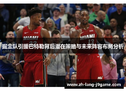 掘金队引援巴特勒背后潜在策略与未来阵容布局分析 掘金队引援巴特勒背后潜在策略与未来阵容布局分析