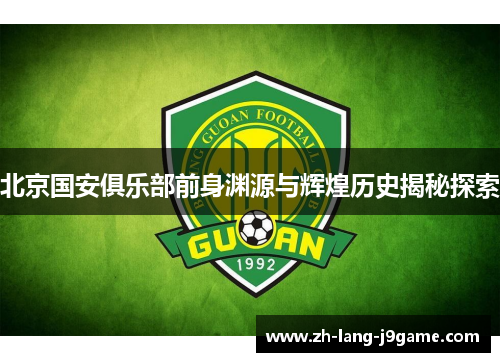北京国安俱乐部前身渊源与辉煌历史揭秘探索