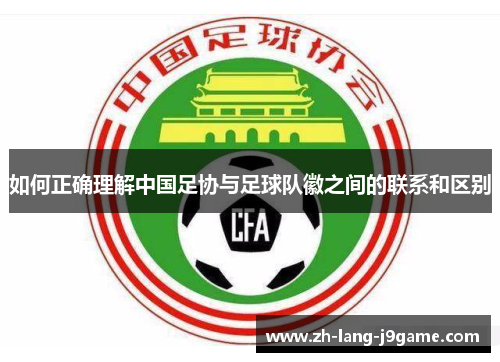 如何正确理解中国足协与足球队徽之间的联系和区别