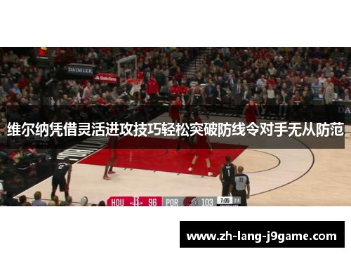 维尔纳凭借灵活进攻技巧轻松突破防线令对手无从防范