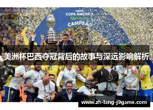 美洲杯巴西夺冠背后的故事与深远影响解析