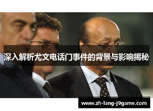 深入解析尤文电话门事件的背景与影响揭秘