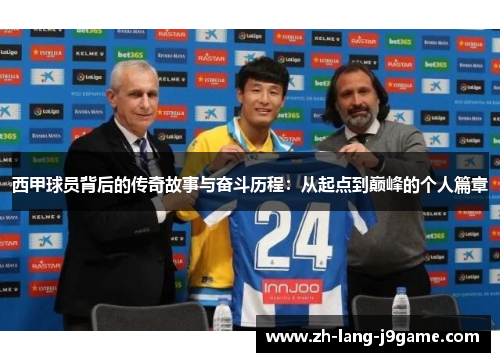 西甲球员背后的传奇故事与奋斗历程：从起点到巅峰的个人篇章